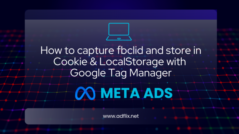 How to Capture fbclid in Google Tag Manager and Store It in Cookie & LocalStorage